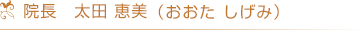 院長 太田 恵美